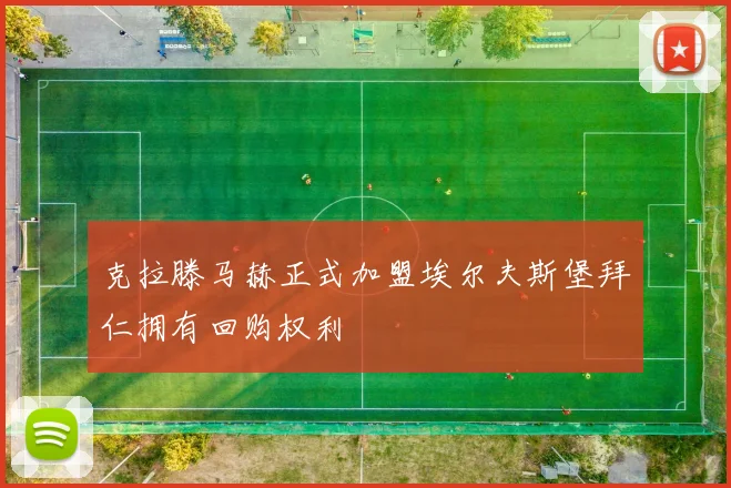 克拉滕马赫正式加盟埃尔夫斯堡拜仁拥有回购权利