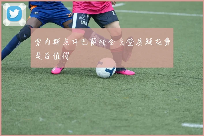索内斯点评巴萨转会戈登质疑花费是否值得