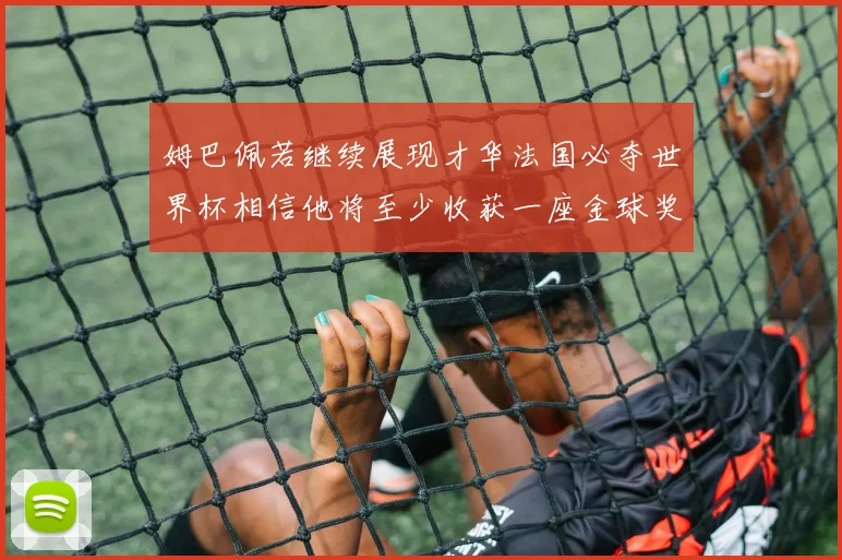 姆巴佩若继续展现才华法国必夺世界杯相信他将至少收获一座金球奖